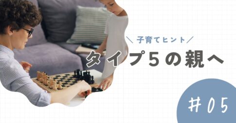 【タイプ5の親】子育てのヒントと注意点。「距離感」が子どもに伝わる前に