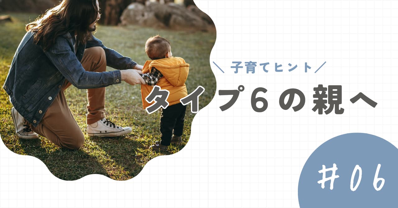 【タイプ6の親】子育てのヒントと注意点。「不安」が子どもに連鎖しないために