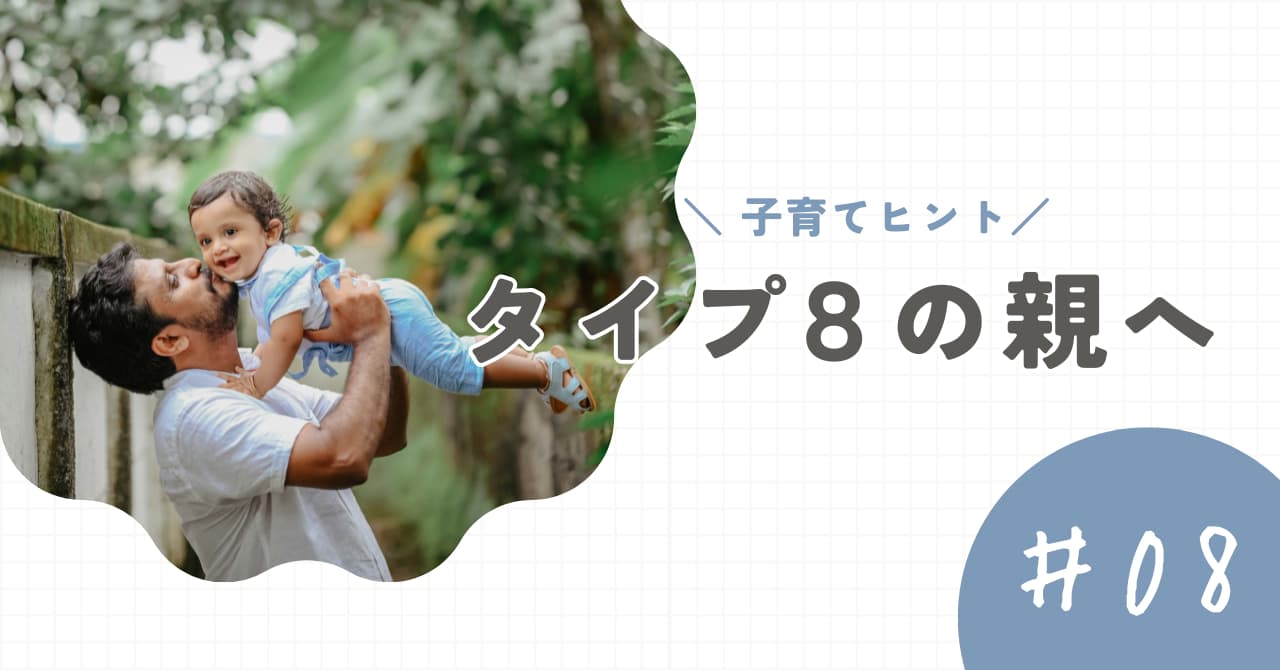 【タイプ8の親】子育てのヒントと注意点。「強さ」が押しつけにならないように